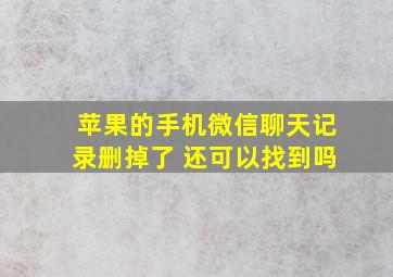 苹果的手机微信聊天记录删掉了 还可以找到吗